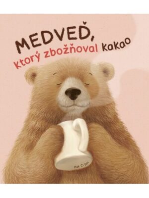 Medveď, ktorý zbožňoval kakao - kniha o sile objatia a každodennej láskavosti